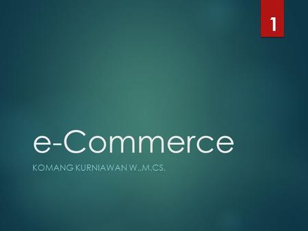 1 e-Commerce Komang Kurniawan W.,M.Cs..