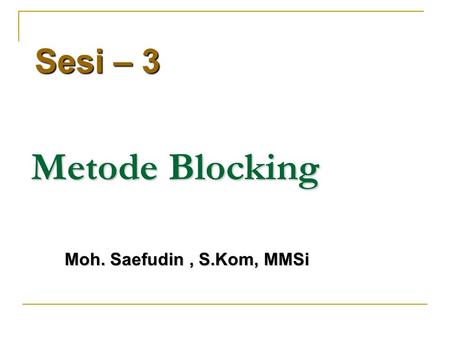 Sesi – 3 Metode Blocking Moh. Saefudin , S.Kom, MMSi.