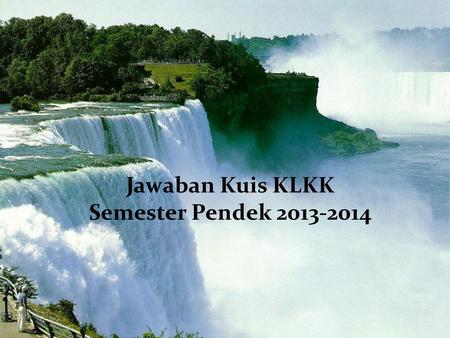 Jawaban Kuis KLKK Semester Pendek 2013-2014.