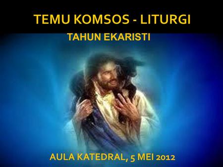 TEMU KOMSOS - LITURGI TAHUN EKARISTI AULA KATEDRAL, 5 MEI 2012.