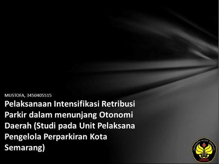 MUSTOFA, 3450405515 Pelaksanaan Intensifikasi Retribusi Parkir dalam menunjang Otonomi Daerah (Studi pada Unit Pelaksana Pengelola Perparkiran Kota Semarang)