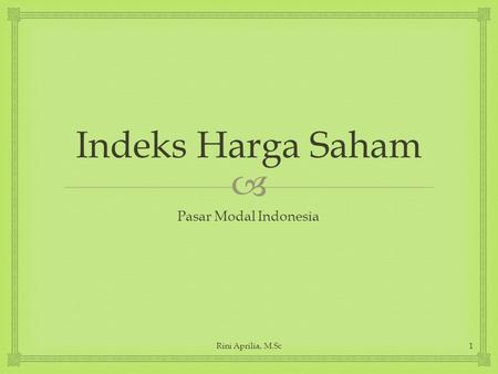 Indeks Harga Saham Pasar Modal Indonesia Rini Aprilia, M.Sc.