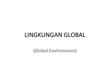 LINGKUNGAN GLOBAL (Global Environment).