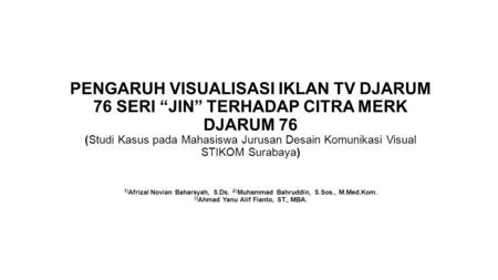 PENGARUH VISUALISASI IKLAN TV DJARUM 76 SERI “JIN” TERHADAP CITRA MERK DJARUM 76 (Studi Kasus pada Mahasiswa Jurusan Desain Komunikasi Visual STIKOM Surabaya)
