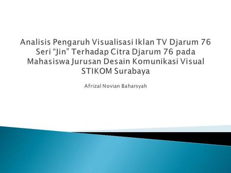 Analisis Pengaruh Visualisasi Iklan TV Djarum 76 Seri “Jin” Terhadap Citra Djarum 76 pada Mahasiswa Jurusan Desain Komunikasi Visual STIKOM Surabaya Afrizal.