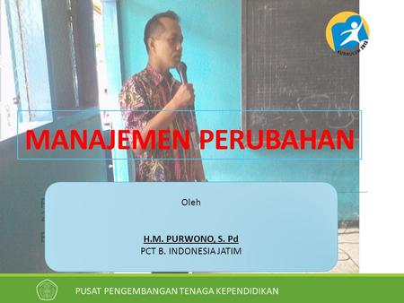 MANAJEMEN PERUBAHAN Oleh H.M. PURWONO, S. Pd PCT B. INDONESIA JATIM.