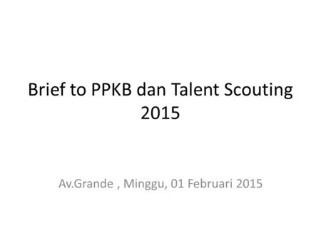 Brief to PPKB dan Talent Scouting 2015
