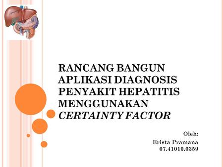 RANCANG BANGUN APLIKASI DIAGNOSIS PENYAKIT HEPATITIS MENGGUNAKAN CERTAINTY FACTOR Oleh: Erista Pramana 	07.41010.0359.