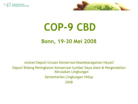 COP-9 CBD Bonn, 19-30 Mei 2008 Asisten Deputi Urusan Konservasi Keanekaragaman Hayati Deputi Bidang Peningkatan Konservasi Sumber Daya Alam & Pengendalian.