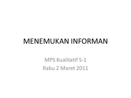 MENEMUKAN INFORMAN MPS Kualitatif S-1 Rabu 2 Maret 2011.