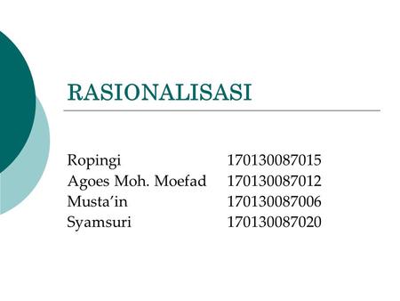 RASIONALISASI Ropingi170130087015 Agoes Moh. Moefad170130087012 Musta’in170130087006 Syamsuri170130087020.