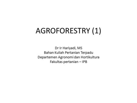 AGROFORESTRY (1) Dr Ir Hariyadi, MS Bahan Kuliah Pertanian Terpadu