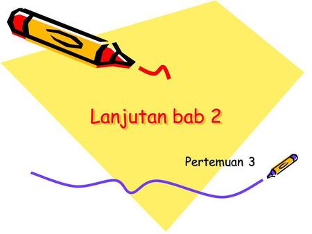 Lanjutan bab 2 Pertemuan 3.