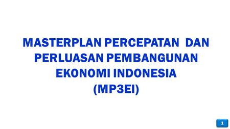 MASTERPLAN PERCEPATAN DAN PERLUASAN PEMBANGUNAN EKONOMI INDONESIA