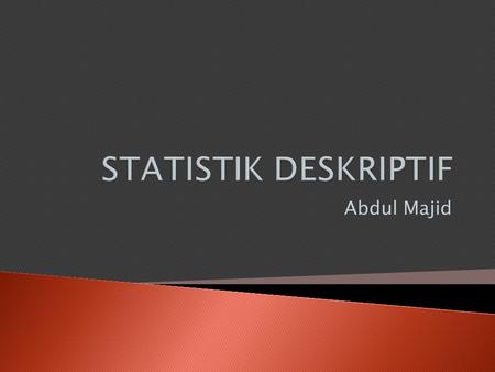STATISTIK DESKRIPTIF Abdul Majid.