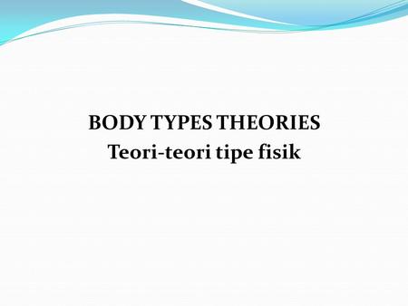 BODY TYPES THEORIES Teori-teori tipe fisik