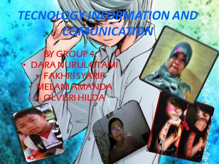 TECNOLOGY INFORMATION AND COMUNICATION BY GROUP 4: DARA NURUL UTAMI FAKHRI SYARIF MELANI AMANDA OLVISRI HILDA.