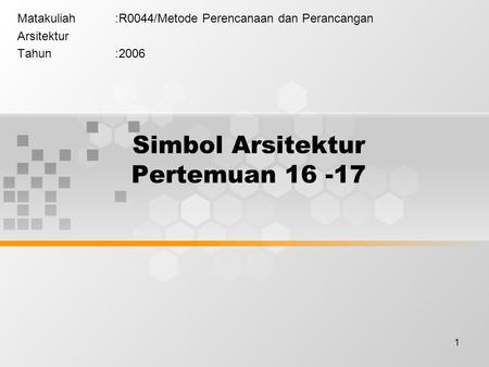 1 Simbol Arsitektur Pertemuan 16 -17 Matakuliah:R0044/Metode Perencanaan dan Perancangan Arsitektur Tahun:2006.