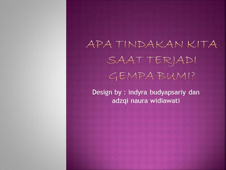 Design by : indyra budyapsariy dan adzqi naura widiawati.
