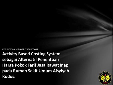 EKA NOVIAN HIDAYAT, 7250407028 Activity Based Costing System sebagai Alternatif Penentuan Harga Pokok Tarif Jasa Rawat Inap pada Rumah Sakit Umum Aisyiyah.
