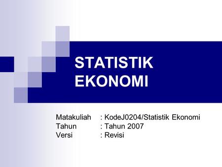 STATISTIK EKONOMI Matakuliah : KodeJ0204/Statistik Ekonomi