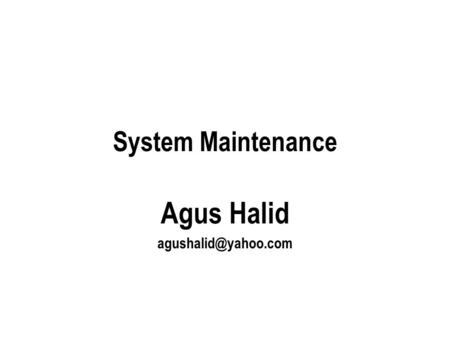 System Maintenance Agus Halid