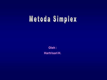 Metoda Simplex Oleh : Hartrisari H..