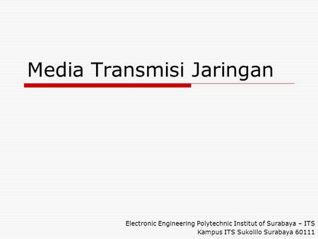 Media Transmisi Jaringan Electronic Engineering Polytechnic Institut of Surabaya – ITS Kampus ITS Sukolilo Surabaya 60111.