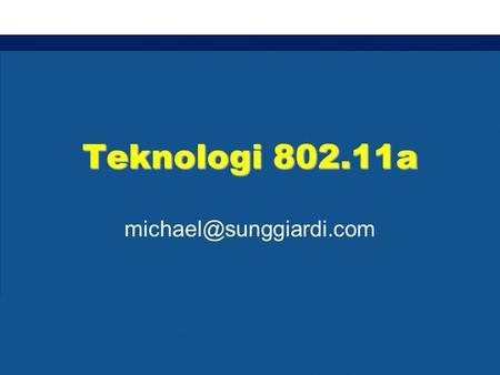 Teknologi 802.11a Standar 802.11a 802.11a bekerja di frekwensi 5GHz Mengikuti standar UNII (Unlicensed National Information Infrastructure)