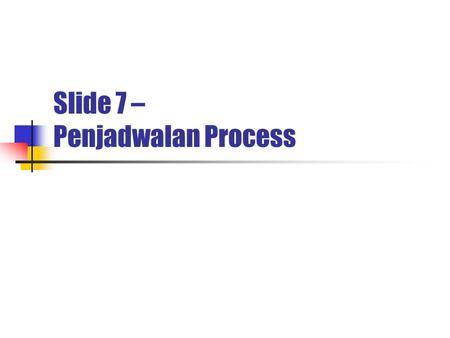 Slide 7 – Penjadwalan Process