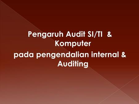 Pengaruh Audit SI/TI & Komputer pada pengendalian internal & Auditing