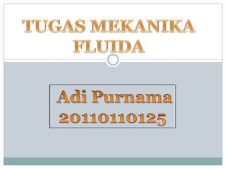 TUGAS MEKANIKA FLUIDA Adi Purnama 20110110125.