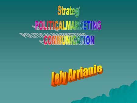 Strategi POLITICALMARKETING COMMUNICATION Lely Arrianie.