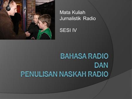 Mata Kuliah Jurnalistik Radio SESI IV. The 3Cs of Radio Journalism  The Basics for Good Radio Reporting and News Production  Every good journalist working.