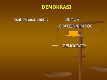 DEMOKRASI Asal bahasa Latin : DEMOS CRATEIN/CRATOS DEMOCRACY.