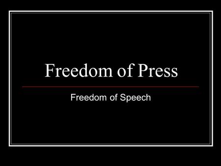 Freedom of Press Freedom of Speech.