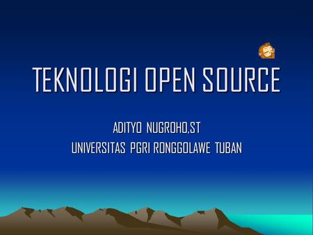 TEKNOLOGI OPEN SOURCE ADITYO NUGROHO,ST UNIVERSITAS PGRI RONGGOLAWE TUBAN.