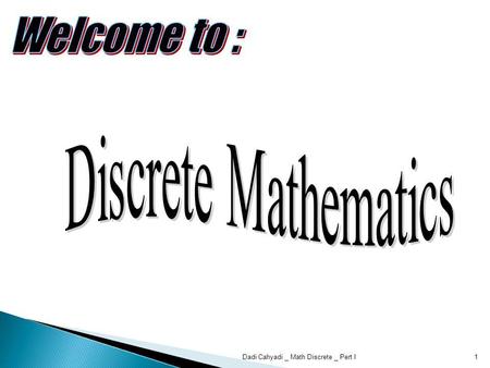 1Dadi Cahyadi _ Math Discrete _ Pert I. References :  Introduction to Discrete Mathematics, Robert J.Mc. Eliece, Prentice Hall, 1985.  Discrete Mathematics.