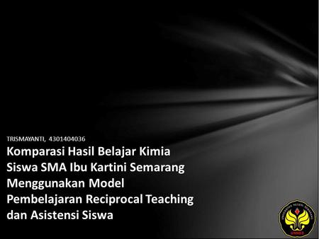 TRISMAYANTI, 4301404036 Komparasi Hasil Belajar Kimia Siswa SMA Ibu Kartini Semarang Menggunakan Model Pembelajaran Reciprocal Teaching dan Asistensi Siswa.