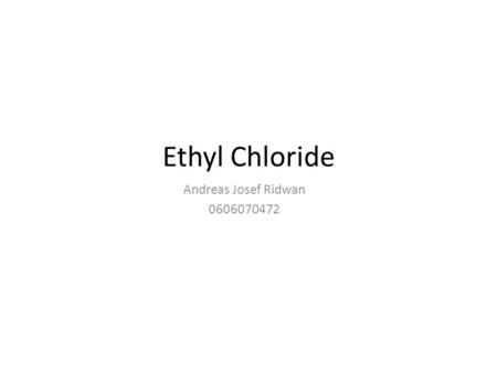 Ethyl Chloride Andreas Josef Ridwan 0606070472.