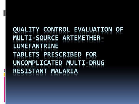 Quality Control Evaluation of Multi-Source Artemether-Lumefantrine Tablets Prescribed for Uncomplicated Multi-drug Resistant Malaria.