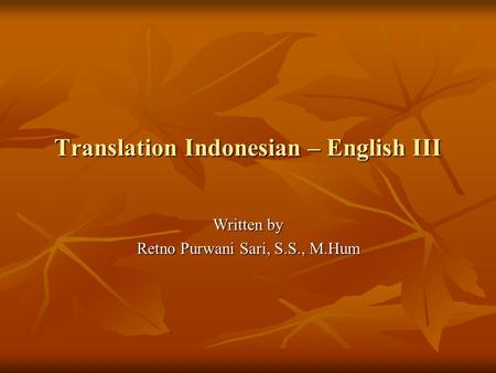 Translation Indonesian – English III Written by Retno Purwani Sari, S.S., M.Hum.