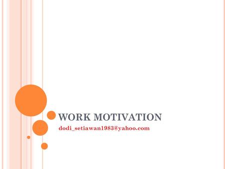 WORK MOTIVATION Motivasi sesuatu hal yang menyebabkan, menyalurkan dan mendukung perilaku seseorang. Teori Motivasi dapat.