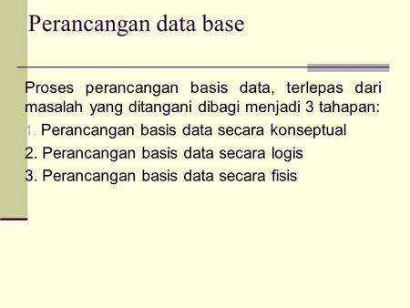 Proses perancangan basis data, terlepas dari masalah yang ditangani dibagi menjadi 3 tahapan: 1. Perancangan basis data secara konseptual 2. Perancangan.