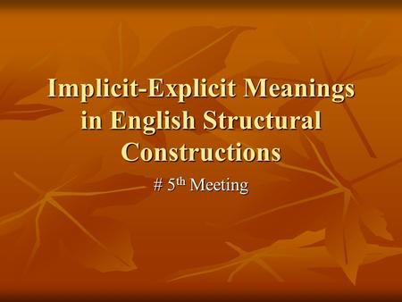 Implicit-Explicit Meanings in English Structural Constructions # 5 th Meeting.