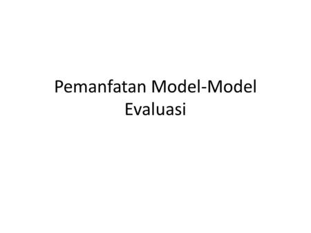 Pemanfatan Model-Model Evaluasi