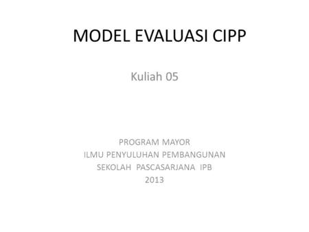 MODEL EVALUASI CIPP Kuliah 05 PROGRAM MAYOR