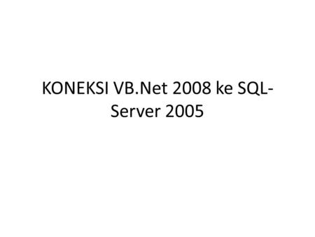 KONEKSI VB.Net 2008 ke SQL-Server 2005