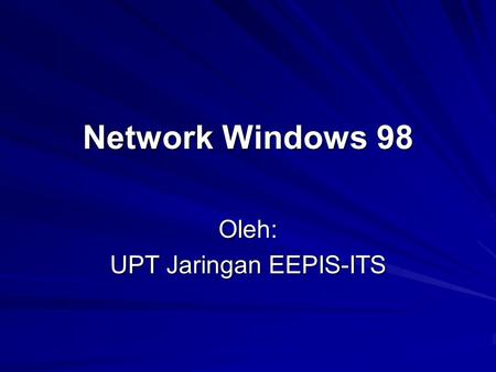 Network Windows 98 Oleh: UPT Jaringan EEPIS-ITS. Install Driver Ethernet Card Sebelum installasi driver dimulai pastikan Lan- Card (Ethernet Card) sudah.