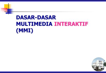 DASAR-DASAR MULTIMEDIA INTERAKTIF (MMI).